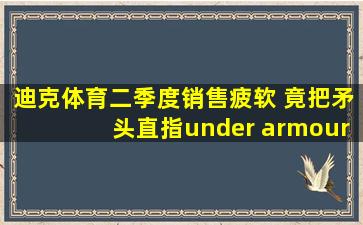 迪克体育二季度销售疲软 竟把矛头直指under armour